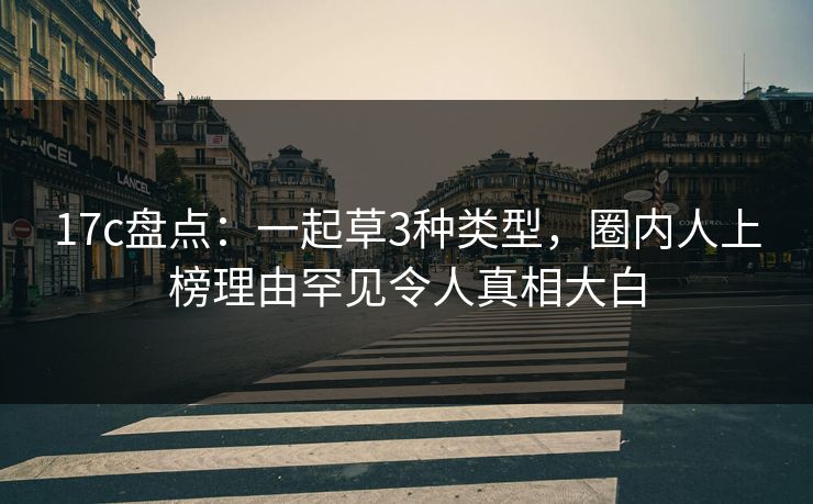 17c盘点：一起草3种类型，圈内人上榜理由罕见令人真相大白